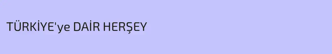 TÜRKİYE'ye DAİR HERŞEY